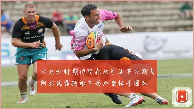沃尔科特期待阿森纳引进罗杰斯与阿尔瓦雷斯谁不想加盟枪手团队