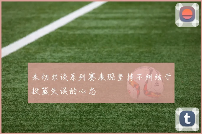 米切尔谈系列赛表现坚持不纠结于投篮失误的心态